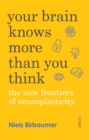 Image for Your brain knows more than you think  : the new frontiers of neuroplasticity