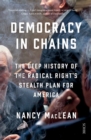 Image for Democracy in chains  : the deep history of the radical right&#39;s stealth plan for America