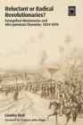 Image for Reluctant or Radical Revolutionaries?: Evangelical Missionaires and Afro-Jamaican Character, 1834-1870