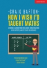 How I wish I'd taught maths  : lessons learned from research, conversations with experts, and 12 years of mistakes - Barton, Craig