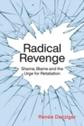 Image for Radical Revenge : Shame, Blame, and the Urge for Retaliation