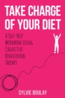 Image for Take Charge of Your Diet: A Self-Help Workbook Using Cognitive Behavioural Therapy