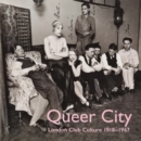 Image for Queer city  : London club culture 1918-1967