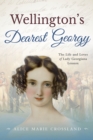 Image for Wellington&#39;s Dearest Georgy: The Life and Loves of Lady Georgiana Lennox