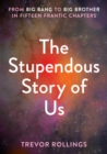 Image for The Stupendous Story of Us: From Big Bang to Big Brother in Fifteen Frantic Chapters