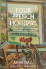 Image for Four French holidays  : Daphne Du Maurier, Stella Gibbons, Rumer Godden, Margery Sharp and their novels inspired by France