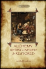 Image for ALCHEMY REDISCOVERED AND RESTORED  : with an account of the extraction of the seed of metals and the preparation of the medicinal elixir according to the practice of the Hermetic Art and of the Alkah