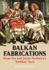 Image for Balkan Fabrications : From Fra and Jessie Newbery&#39;s &#39;Serbian&#39; Turn
