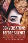 Image for Conversations before silence  : the selected poetry of Oles Ilchenko
