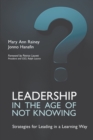 Image for Leadership in the Age of Not Knowing : Strategies for Leading in a Learning Way