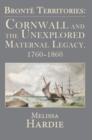 Image for Brontèe territories  : Cornwall and the unexplored maternal legacy, 1760-1860