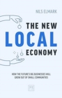 Image for The new local economy  : how the future&#39;s big businesses will grow out of small communities