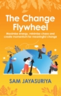 Image for The Change Flywheel : Maximise energy, minimise chaos and create momentum for meaningful change