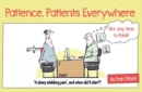 Image for Patience, patients everywhere  : nor any time to think