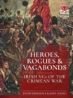 Image for Heroes, rogues &amp; vagabonds  : Irish VCs in the Crimean War