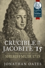 Image for Crucible of the Jacobite &#39;15  : the Battle of Sheriffmuir 1715