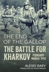 Image for The end of the gallop  : the battle for Kharkov February-March 1943