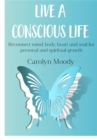 Image for Live a conscious life: reconnect mind, body, heart and soul for personal and spiritual growth