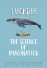 Image for I Wonder..: The Science of Imagination