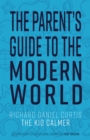 Image for The parent&#39;s guide to the modern world: the indispensable book for every parent of teens or soon to be teens