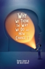 Image for Why We Think The Way We Do And How To Change It