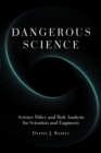 Image for Dangerous Science : Science Policy and Risk Analysis for Scientists and Engineers