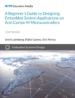 Image for A Beginner&#39;s Guide to Designing Embedded System Applications on Arm Cortex-M Microcontrollers