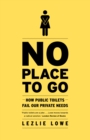 Image for No place to go: how public toilets fail our private needs