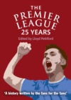 Image for The Premier League: 25 years : a history written by fans, for the fans