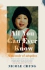 Image for All you can ever know  : a memoir of adoption