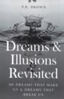 Image for Dreams and illusions revisited: of dreams that make us &amp; dreams that break us
