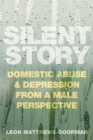 Image for Silent story  : domestic abuse and depression from a male perspective