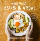 Image for Wholefood heaven in a bowl: natural, nutritious and delicious wholefood recipes to nourish body and soul