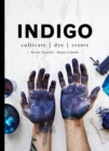 Image for Indigo  : cultivate, dye, create