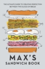 Image for Max&#39;s sandwich book  : the ultimate guide to creating perfection between two slices of bread