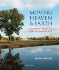 Image for Moving heaven &amp; earth: Capability Brown&#39;s gift of landscape