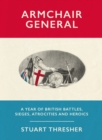 Image for Armchair general  : a year of British battles, sieges, atrocities and heroics