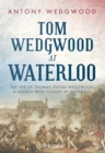 Image for Tom Wedgwood at Waterloo  : the life of Thomas Josiah Wedgwood who fought at Waterloo