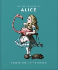 Image for The little book of Alice  : Wonderland&#39;s wit &amp; wisdom