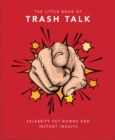 Image for The little book of trash talk  : celebrity put-downs and instant insults