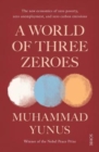 Image for A world of three zeroes  : the new economics of zero poverty, zero unemployment, and zero carbon emissions