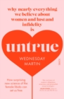 Image for Untrue : why nearly everything we believe about women and lust and infidelity is untrue
