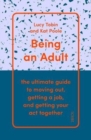 Image for Being an adult  : the ultimate guide to moving out, getting a job, and getting your act together