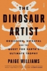 Image for The Dinosaur Artist : obsession, betrayal, and the quest for Earth&#39;s ultimate trophy