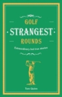 Image for Golf&#39;s Strangest Rounds : Extraordinary but true stories from over a century of golf