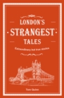 Image for London&#39;s Strangest Tales : Extraordinary but true stories from over a thousand years of London&#39;s history