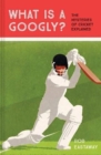 Image for What is a googly?  : the mysteries of cricket explained
