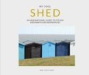Image for My Cool Shed : An Inspirational Guide to Stylish Hideaways and Workspaces