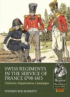 Image for Swiss regiments in the service of France 1798-1815  : uniforms, organization, campaigns