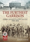 Image for The furthest garrison  : imperial regiments in New Zealand 1840-1870